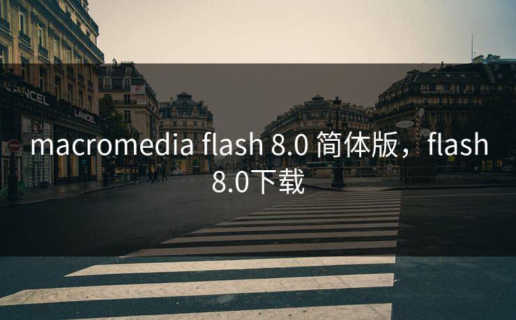 macromedia flash 8.0 简体版,flash8.0下载 macromedia flash 8.0 简体版,flash8.0下载